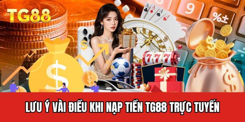 Lưu ý vài điều khi nạp tiền TG88 trực tuyến
